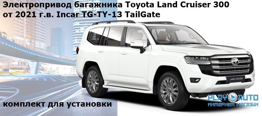 Электропривод багажника Toyota Land Cruiser 300 от 2021 г.в. Incar TG-TY-13 TailGate (комплект для установки)